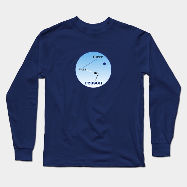 There Was No Reason Long Sleeve T-Shirt by Davey's Designs